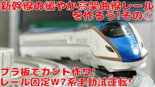 新幹線の緩やか高架曲線レールを作ろう!その⑤ プラ板でカント作り＆フレキシブル改造レール固定! キツめのカントが超リアル! 緩やかカーブをW7系で手動試運転!