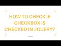 How to Check if Checkbox is Checked in jQuery?
