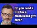 Do you need a PIN for a Mastercard gift card?