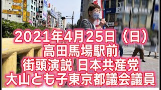 【発言内容目次付】2021年4月25日（日）高田馬場駅前 街頭演説 日本共産党 大山とも子東京都議会議員