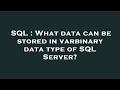SQL : What data can be stored in varbinary data type of SQL Server?