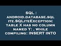 SQL : android.database.sqlite.SQLiteException: table X has no column named Y: , while compiling: INS