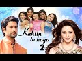 Kahin to hoga 2 serial Trailar ! Releasing date Kahin To Hoga 2 serial ! Cast Biography !