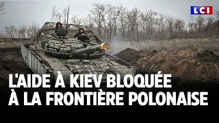 L'aide à Kiev bloquée à la frontière polonaise｜LCI