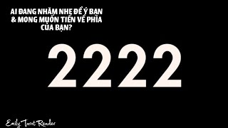 Tarot | 2222 AI ĐANG NHĂM NHE ĐỂ Ý BẠN & MONG MUỐN TIẾN VỀ PHÍA CỦA BẠN?