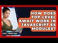How Does Top-level Await Work In JavaScript ES Modules? - JavaScript Toolkit