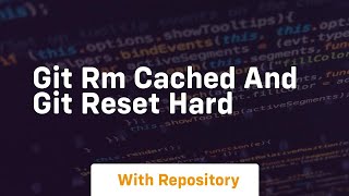 Git rm cached and git reset hard