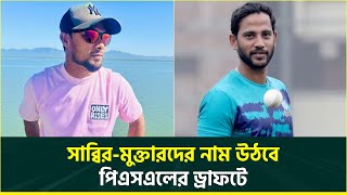 পিএসএল ড্রাফটে মুক্তার-সাব্বিরের নাম; মুক্তার গোল্ড ক্যাটাগরিতে, সাব্বির সিলভারে | PSL 2024