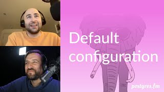 Default configuration | Postgres.FM 031 | #PostgreSQL #Postgres podcast