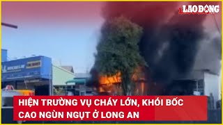 Hiện trường vụ cháy lớn, khói bốc cao ngùn ngụt ở Long An | Báo Lao Động