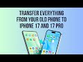 How To Transfer Everything From Your Old Phone to iPhone 17 and 17 Pro (Best Ways)