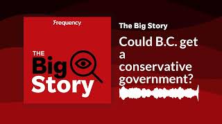 Could B.C. get a conservative government? | The Big Story