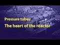 Pressure tubes: the heart of the reactor