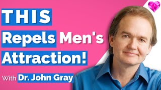 THIS Repels A Man's Attraction!   Dr. John Gray