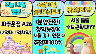 오늘 내일줍줍 파주운정 A26(2억대 1억차익)!! 6월10일 동탄2신도시(분양전환) 청약통장X 서울경기인천O 추첨제100%!! 무순위자격 서울줍줍 수도권확대?!