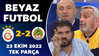 Beyaz Futbol 23 Ekim 2022 Tek Parça ( Galatasaray 2-2 Alanyaspor )