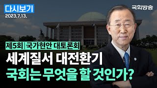 [국회방송 생중계]  제5회 국가현안 대토론회-세계질서 대전환기, 국회는 무엇을 할 것인가? (23.7.13.)