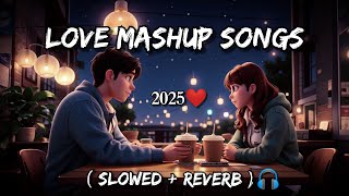 Love Mashup Songs 2025 | Slowed + Reverb | Arijit Singh Love Mashup | Heart Touching songs