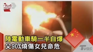 陸電動車自爆 父女全身著火滾地喊救命 搶救女童仍命危｜TVBS新聞