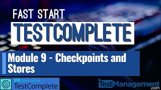 Fast Start TestComplete - Module 9 : Checkpoints and Stores