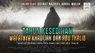 Tahun Kesedihan Wafatnya Khadijah dan Abu Thalib - Ustadz Nazriel Abdul Muluk