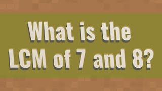 What is the LCM of 7 and 8?