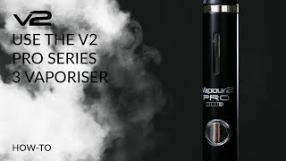 How to Use the V2 PRO Series 3 Vaporiser | V2 Cigs