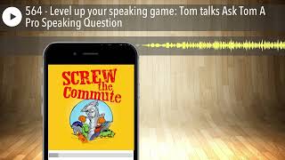 564 - Level up your speaking game: Tom talks Ask Tom A Pro Speaking Question