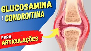 GLUCOSAMINA E CONDROITINA para Articulações - Como Funciona, Para Que Serve e Cuidados