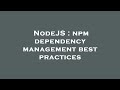 NodeJS : npm dependency management best practices