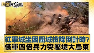 紅軍城坐困圍城投降倒計時？俄軍四倍兵力突壓境大烏東 新聞大白話 20240915