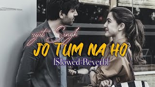 Jo Tum Na Ho - [Slowed+Reverb+Lyrics] - Arijit Singh | Karthik ariyan | Lofians |