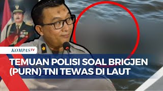 Usut Temuan Jasad Brigjen (Purn) TNI di Laut, Polisi Pastikan Tak Ada Tanda Kekerasan