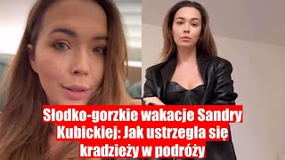 Słodko-gorzkie wakacje Sandry Kubickiej: Jak uniknęła kradzieży podczas podróży