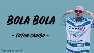 TOTON CARIBO - BOLA BOLA (LIRIK LAGU) ~ Ade nona produk manatu