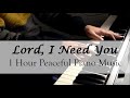 Lord, I Need You - Matt Maher - Peaceful Piano Music [1 HOUR]