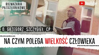 NA CZYM POLEGA WIELKOŚĆ CZŁOWIEKA    |   o. Grzegorz Szczygieł   |   ROZWAŻANIA PAŹDZIERNIKOWE #3