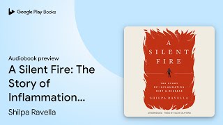 A Silent Fire: The Story of Inflammation, Diet,… by Shilpa Ravella · Audiobook preview