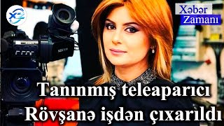 Tanınmış teleaparıcı Rövşanə işdən çıxarıldı