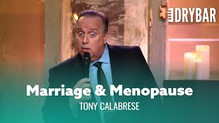 Marriage Leads To Menopause. Tony Calabrese