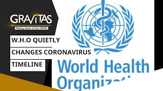 Gravitas: W.H.O quietly changes Coronavirus timeline