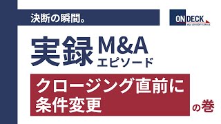 クロージング直前に条件変更【決断の瞬間。実録Ｍ＆Ａエピソード】