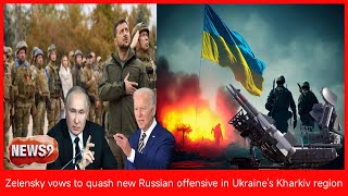 Zelensky vows to quash new Russian offensive in Ukraine's Kharkiv region