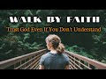 WALK BY FAITH - Trust God Even If You Don't Understand - Motivational and Inspirational video