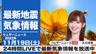 【LIVE】昼の最新気象ニュース・地震情報 2022年11月19日(土) ／晴れる所が多い土曜日　九州は南部で雨〈ウェザーニュースLiVE〉