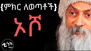 ምክር ለወጣቶች! ኦሾ! ፍልስፍና! ሳይኮሎጂ!