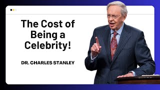 THE COST OF BEING A CELEBRITY POWERFUL TEACHING BY DR CHARLES STANLEY