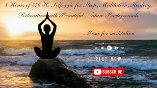 8 Hours of 576 Hz Solfeggio for Sleep, Meditation, Healing, Relaxation with Beautiful Nature Backgro