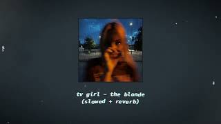 tv girl - the blonde (slowed + reverb)