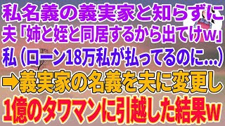 【スカッとする話】私名義の義実家と知らずに夫「姉と姪も同居する事になった！他人のお前は安アパートでも行けw」私ローン18万私が払ってるのに…名義を夫に変更し1億のタワマンに引越した結果w